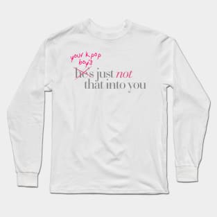 your kpop boy's just not that into you Long Sleeve T-Shirt